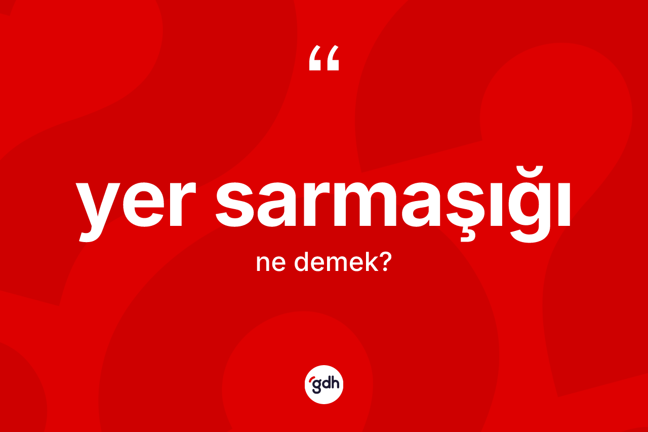 Yer sarmaşığı ne demek? Yer sarmaşığının TDK'ya göre anlamı nedir?