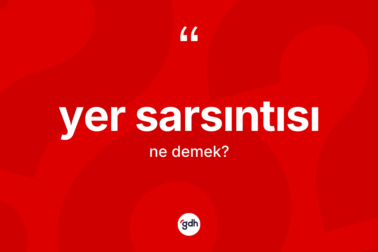 Yer sarsıntısı kelimesinin sözlükteki tanımı nedir? Yer sarsıntısı kelimesinin kaç farklı anlamı var?