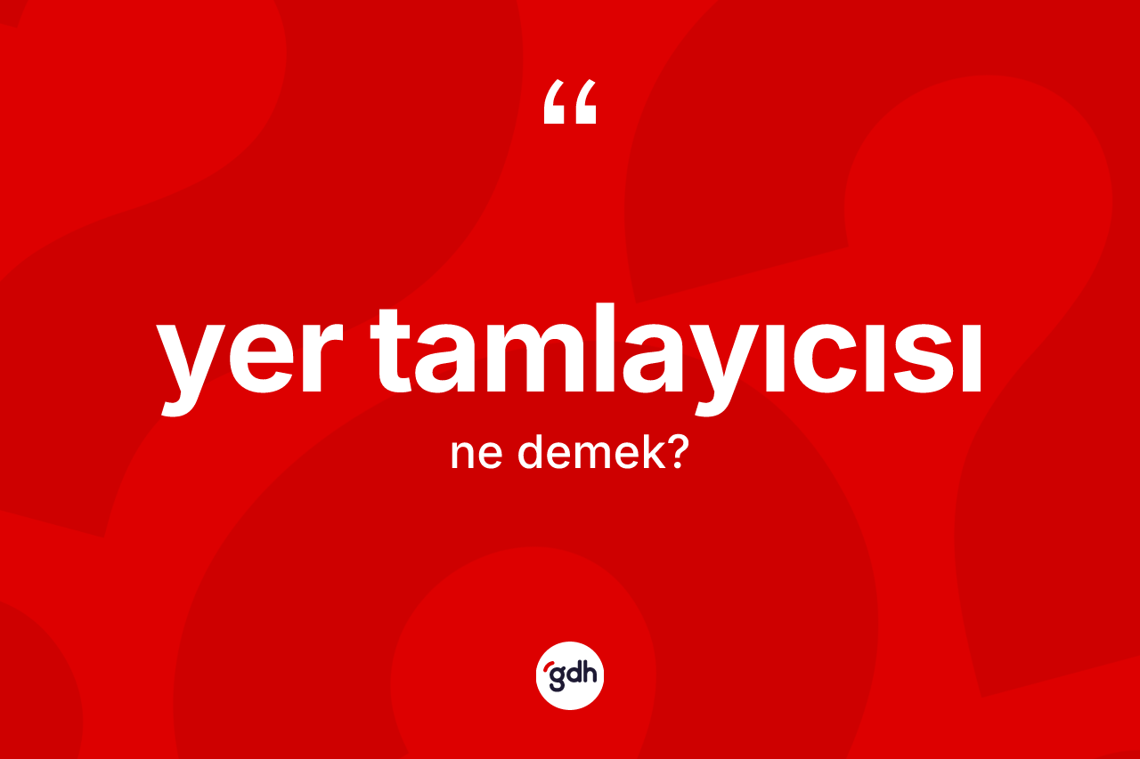 Yer tamlayıcısı kelimesi ne demek? Yer tamlayıcısının sözlükteki anlamı nedir?