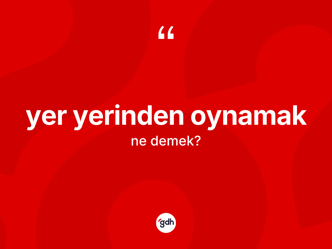Yer yerinden oynamak ifadesinin anlamı nedir? Yer yerinden oynamak sözünün TDK'ya göre anlamı nedir?