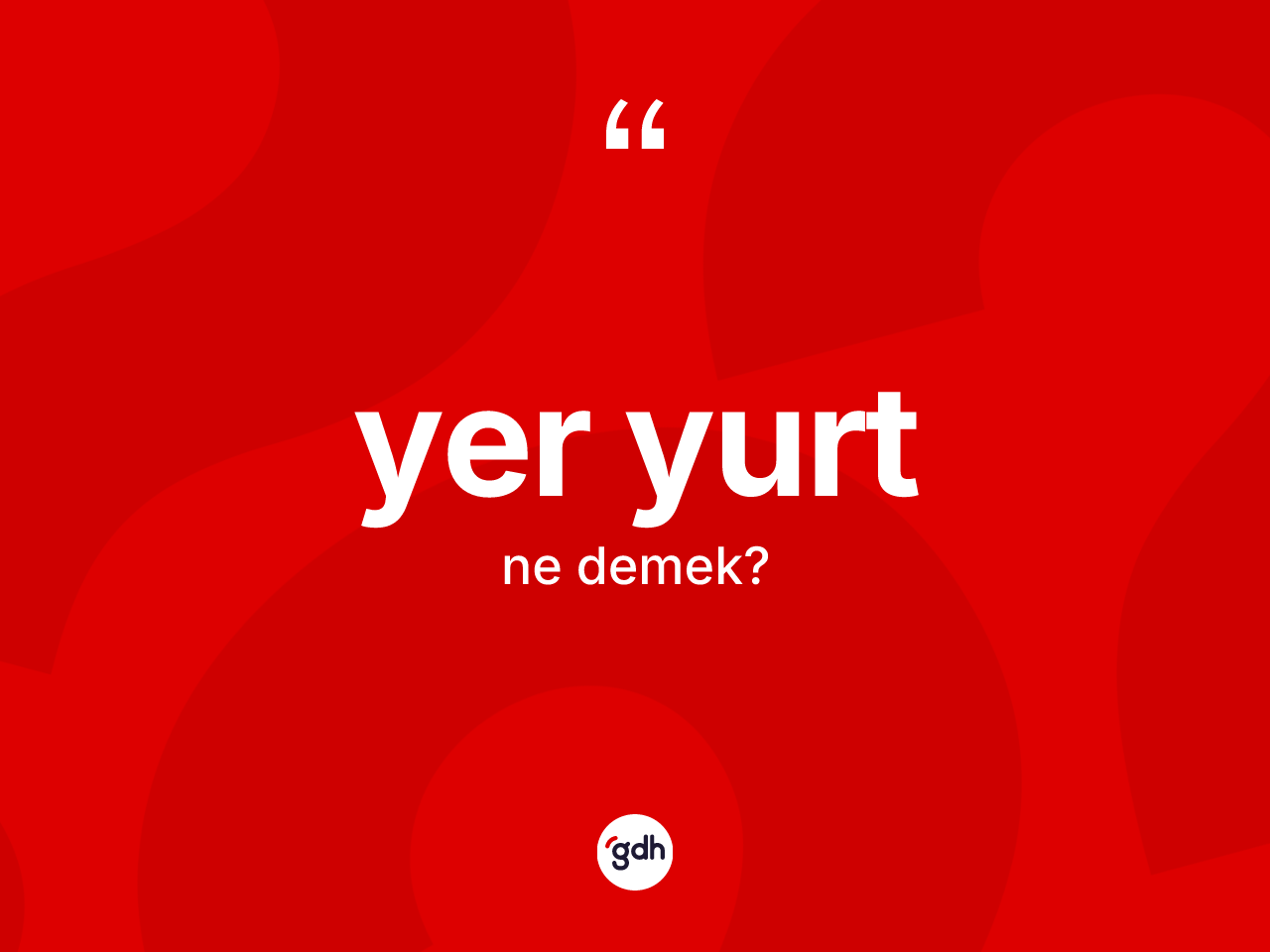 Yer yurt nedir? Yer yurdun kısaca tanımı nedir?