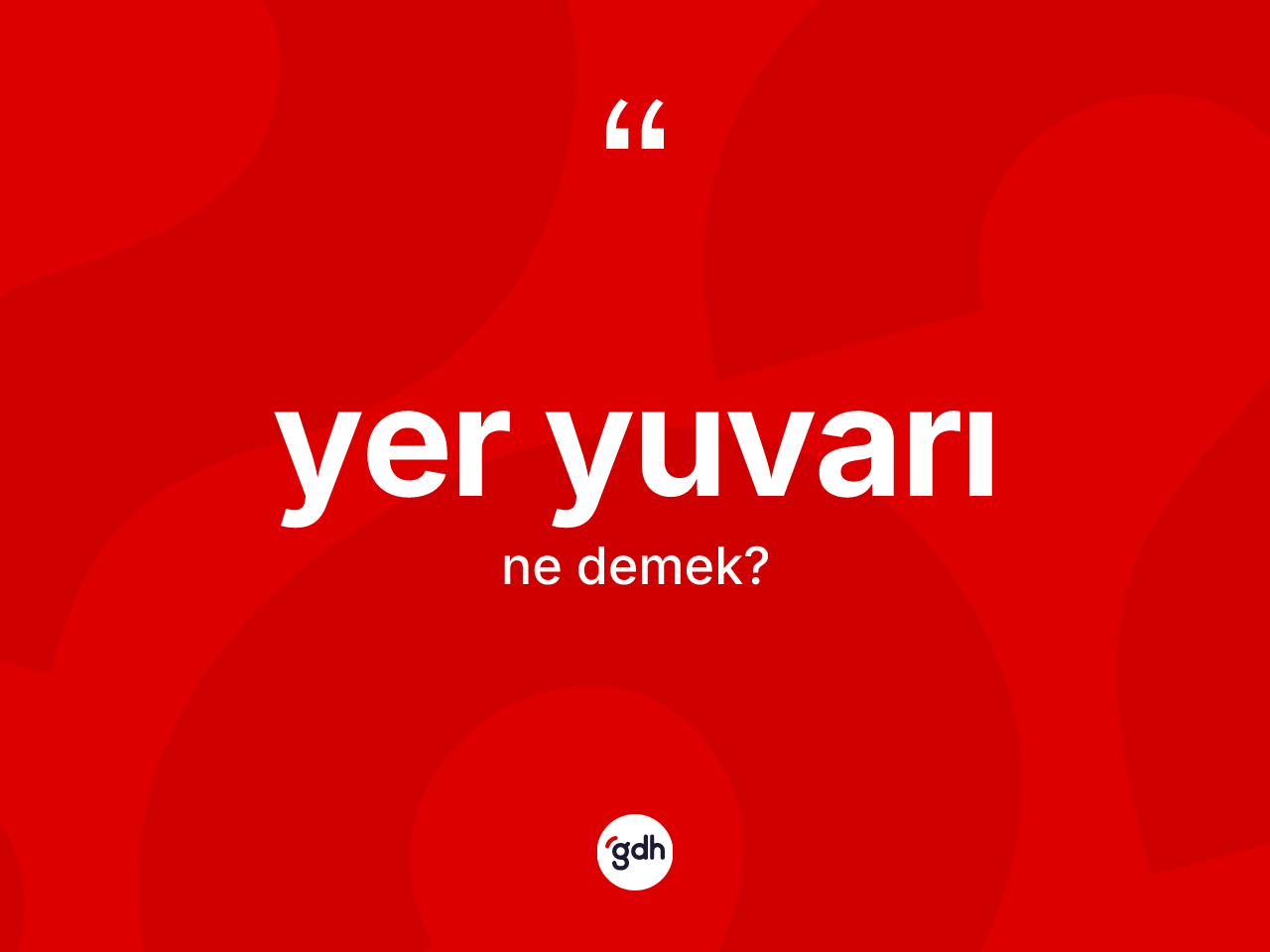 Yer yuvarı kelimesi nedir? Yer yuvarının sözlükteki anlamı nedir?