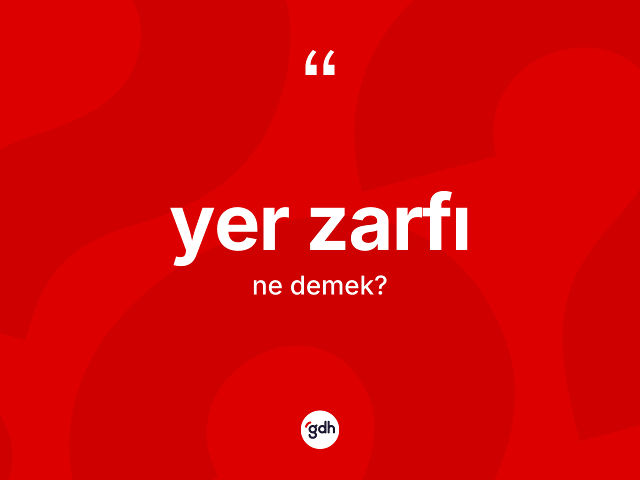 Yer zarfı kelimesi ne anlama gelir? Yer zarfının TDK'ya göre anlamı nedir?