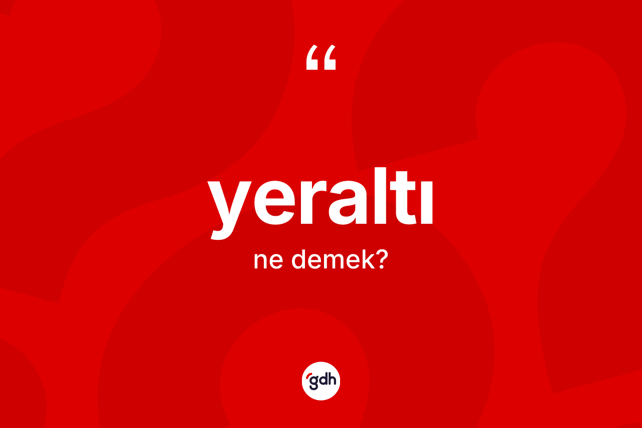 Yeraltı kelimesinin anlamı nedir? Yeraltının TDK'ya göre anlamı nedir?
