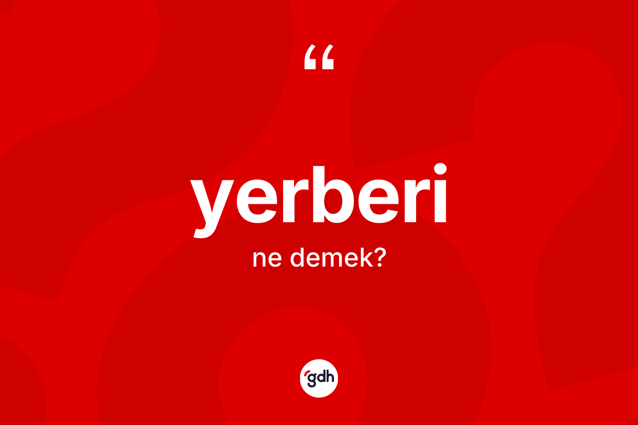 Yerberi kelimesinin anlamı nedir? Yerberi kelimesinin özellikleri nelerdir?