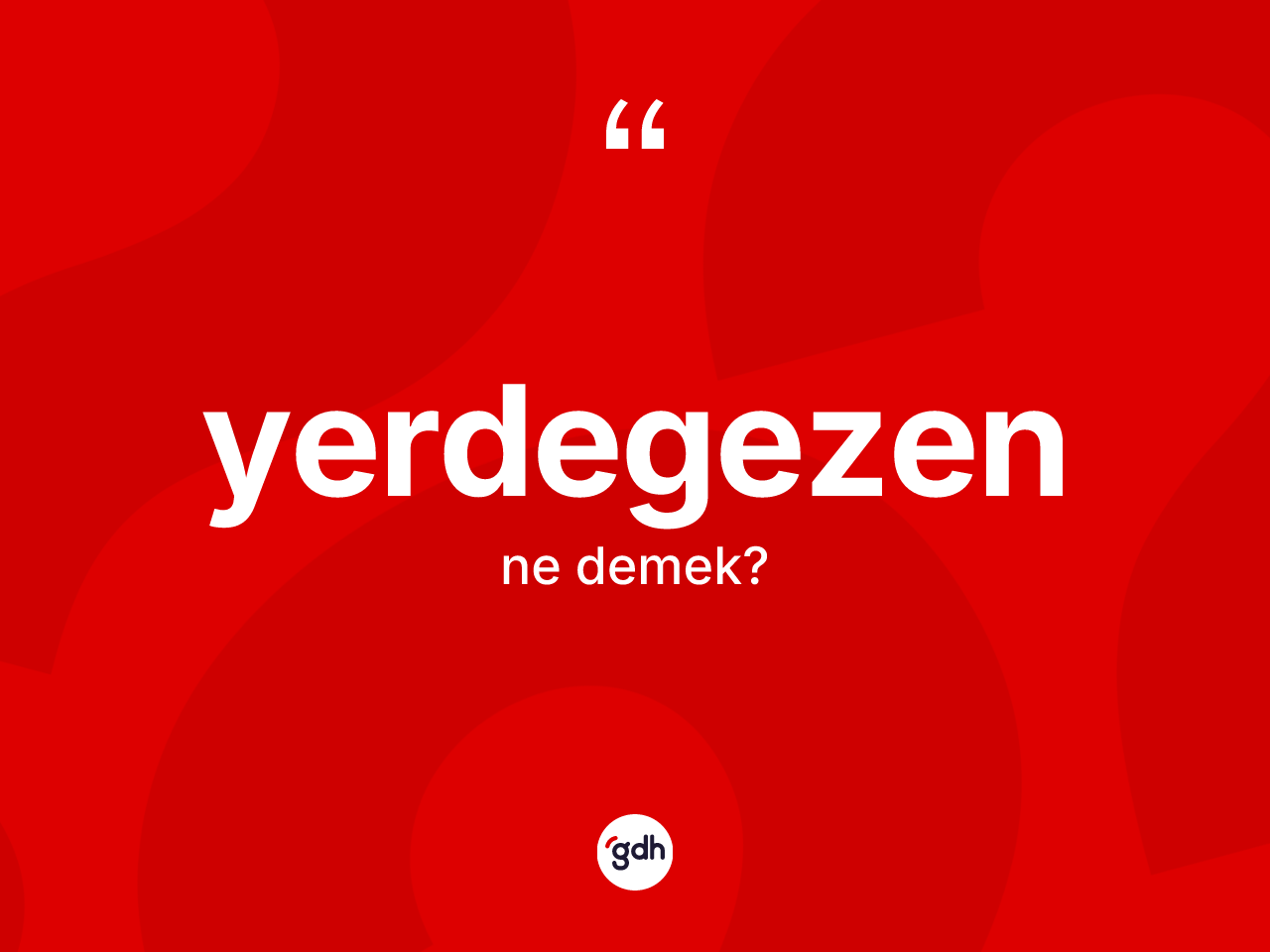 Yerdegezen ne anlama gelir? Yerdegezenin halk arasındaki kullanımı nasıldır?