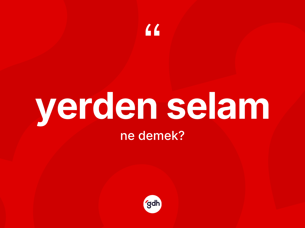 Yerden selam kelimesi ne demek? Yerden selam kelimesinin TDK anlamı nedir?