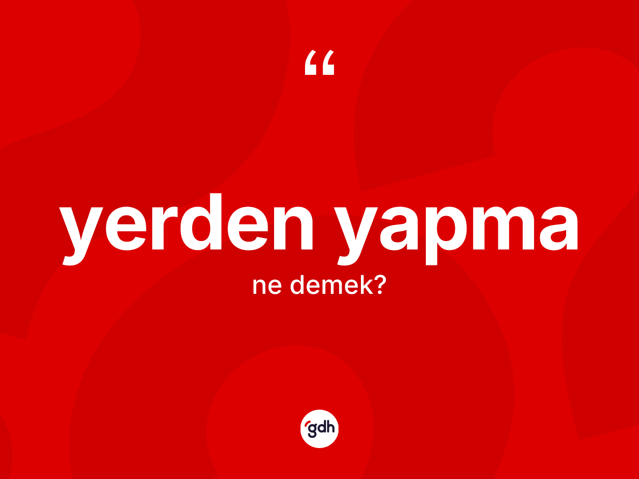 Yerden yapma kelimesinin sözlükteki tanımı nedir? Yerden yapmanın kısaca tanımı nedir?