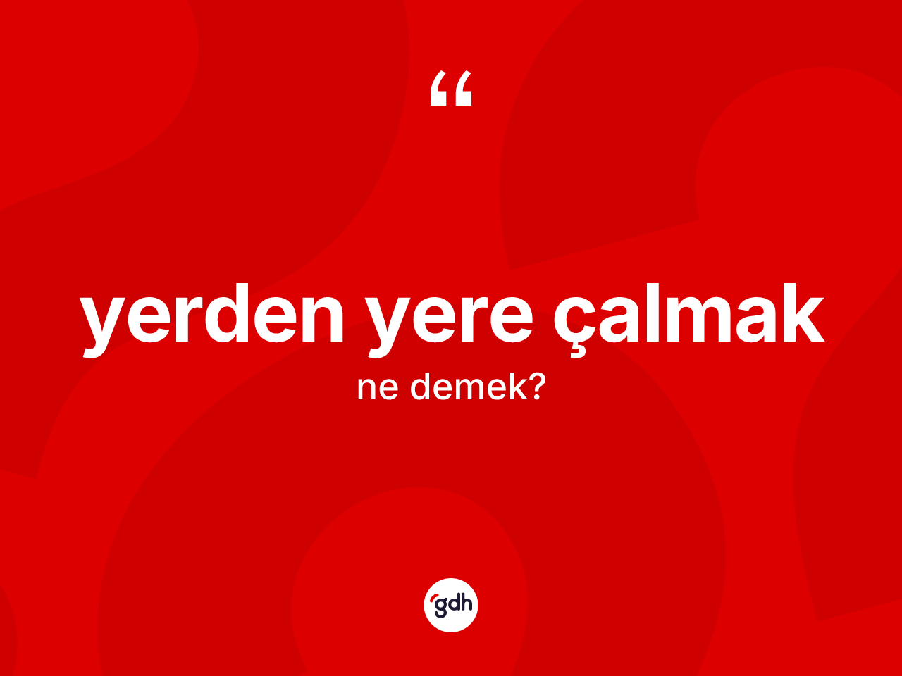 Yerden yere çalmak ifadesinin kısaca tanımı nedir? Yerden yere çalmak sözü nerede kullanılır?