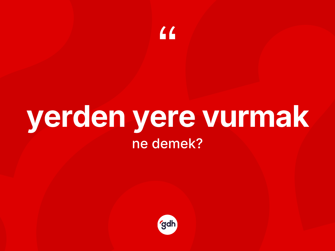 Yerden yere vurmak ifadesinin anlamı nedir? Yerden yere vurmak ifadesinin özellikleri nelerdir?