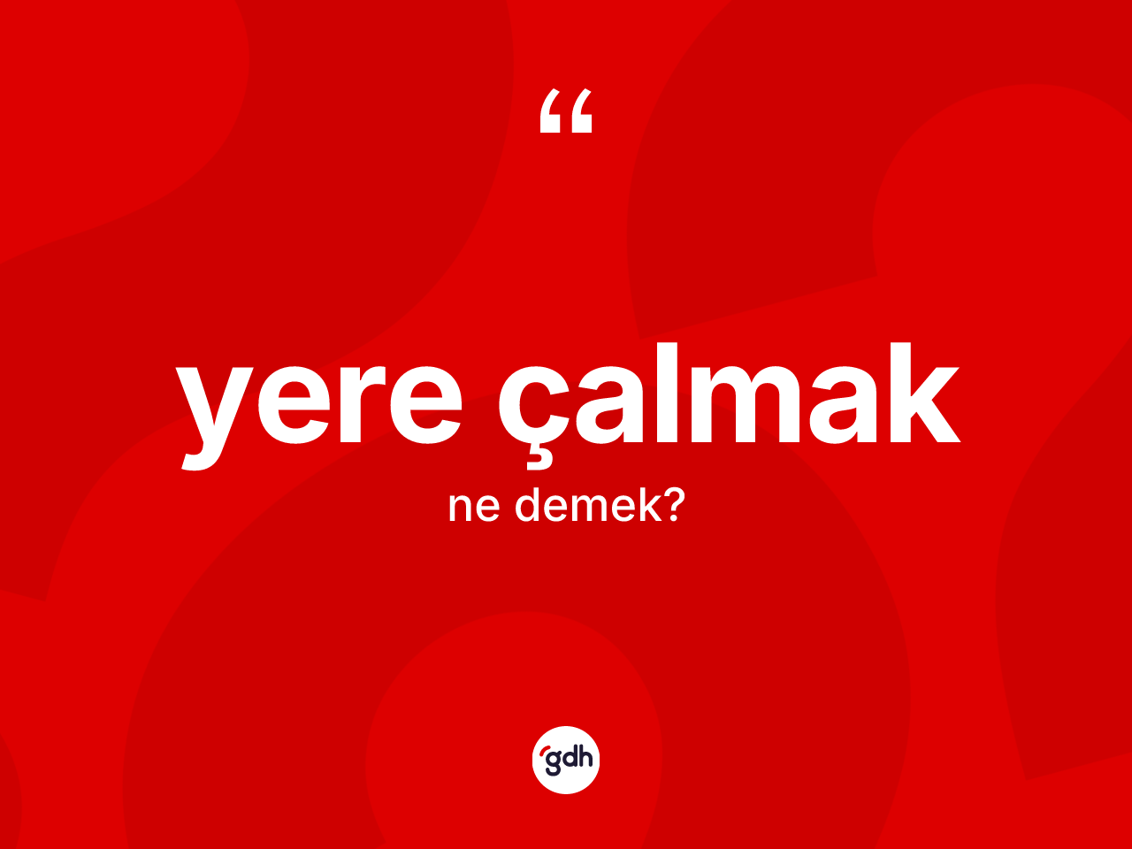 Yere çalmak ne demek? Yere çalmak sözü hangi durumlarda kullanılır?