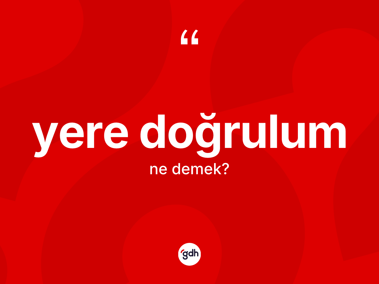 Yere doğrulum nedir? Yere doğrulumun TDK'ya göre anlamı nedir?