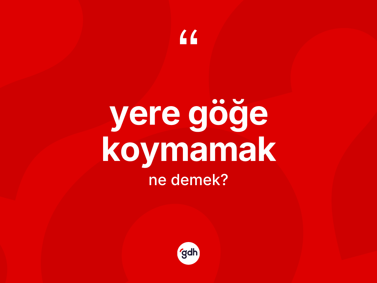 Yere göğe koymamak ifadesinin tanımı nedir? Yere göğe koymamak sözünün TDK'ya göre anlamı nedir?