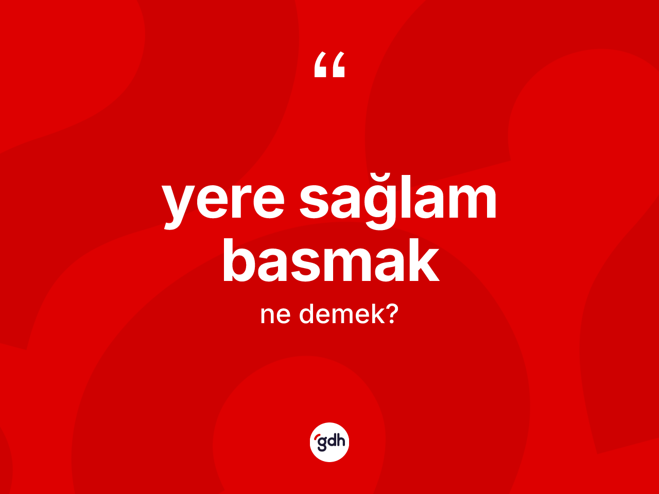 Yere sağlam basmak ne demektir? Yere sağlam basmak ifadesi hangi durumlarda kullanılır