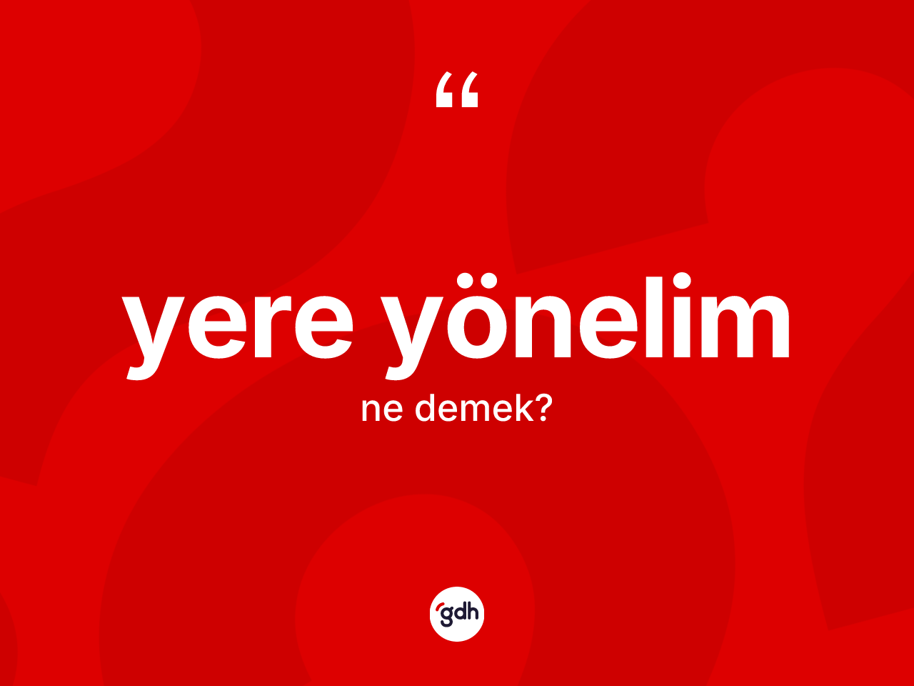 Yere yönelim nedir? Yere yönelim kelimesinin kaç farklı anlamı var?
