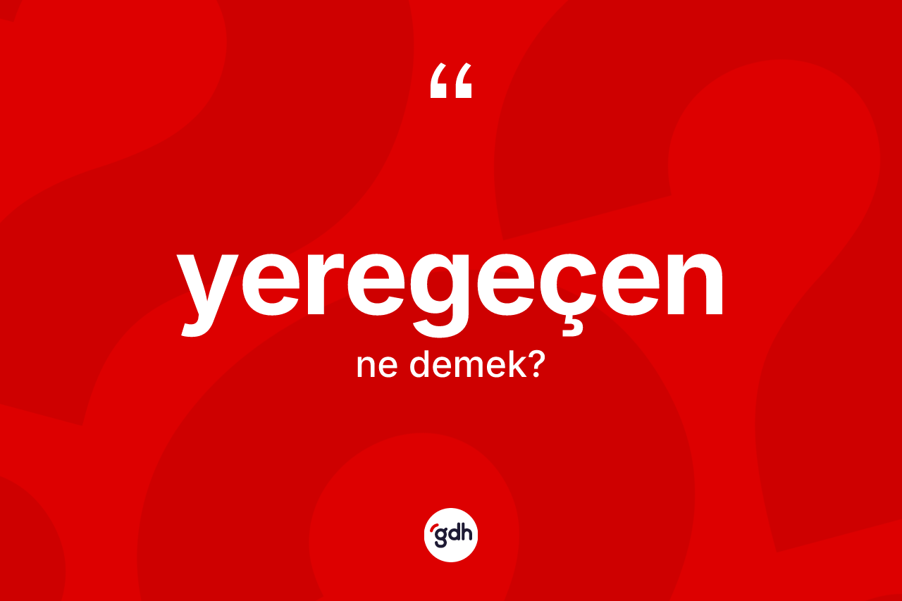 Yeregeçen kelimesi nedir? Yeregeçen kelimesinin özellikleri nelerdir?
