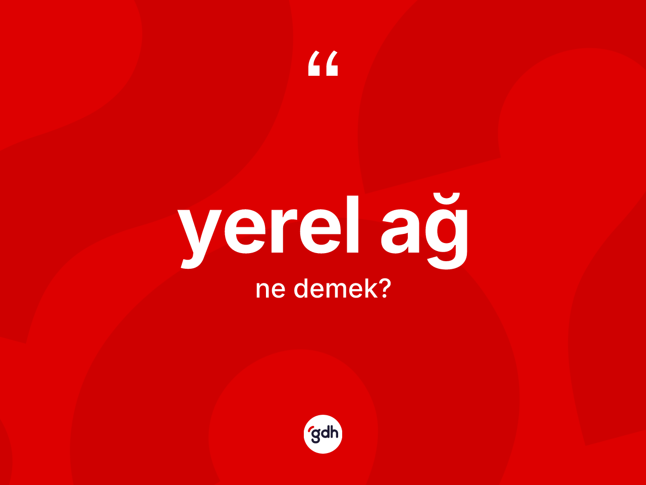 Yerel ağ kelimesi ne anlama gelir? Yerel ağ kelimesinin özellikleri nelerdir?