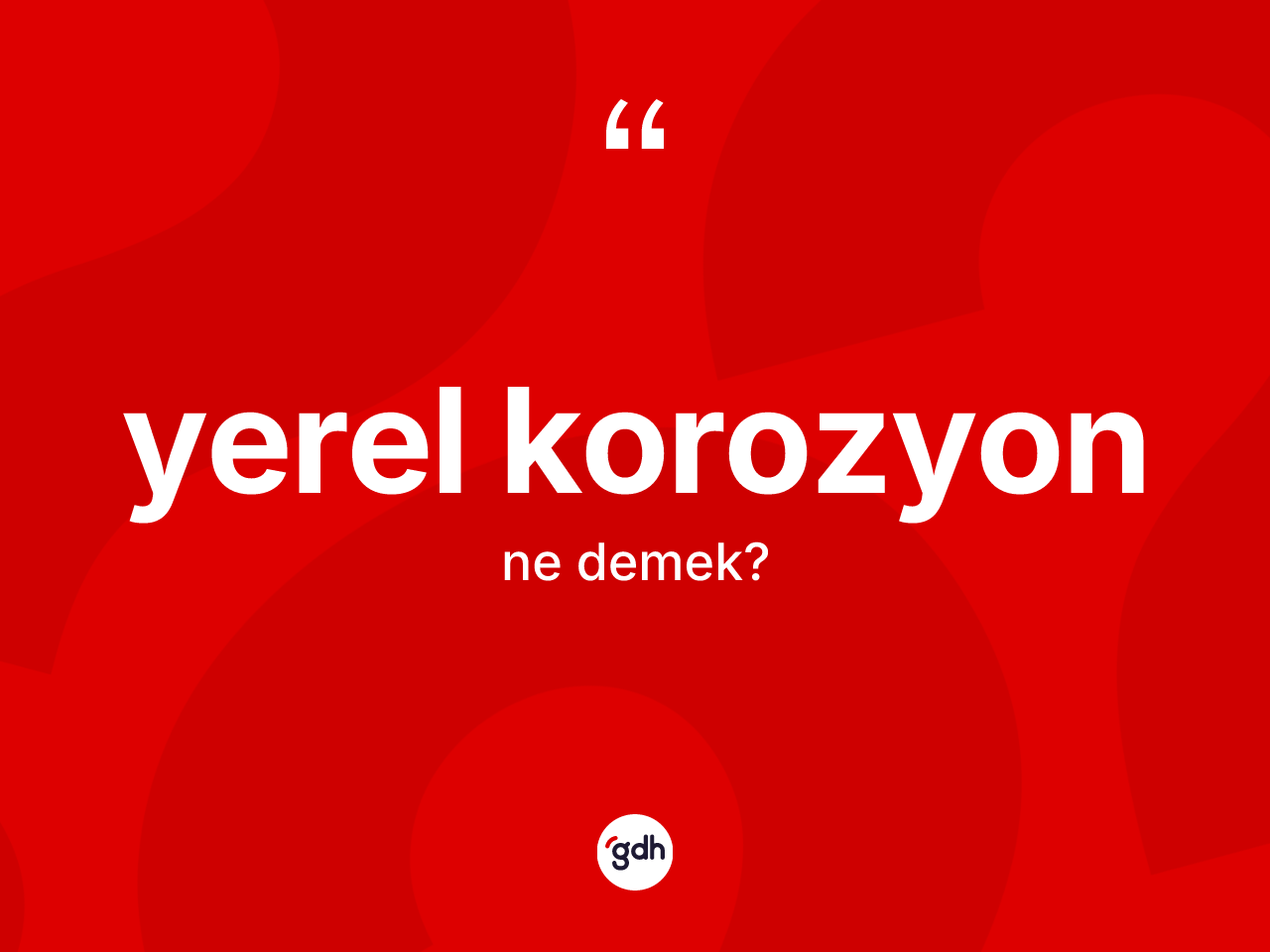 Yerel korozyon kelimesinin sözlükteki tanımı nedir? Yerel korozyon kelimesinin özellikleri nelerdir?