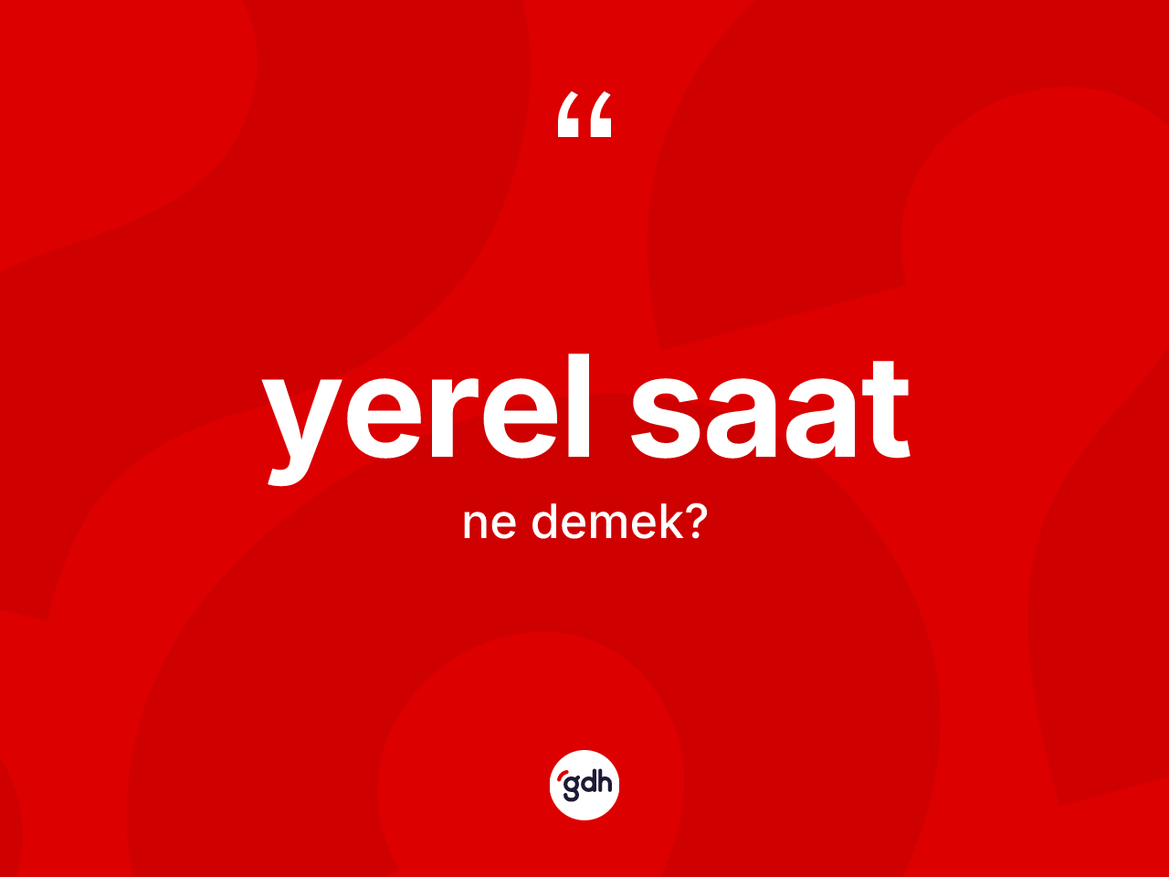 Yerel saat kelimesinin tanımı nedir? Yerel saatın TDK'ya göre anlamı nedir?
