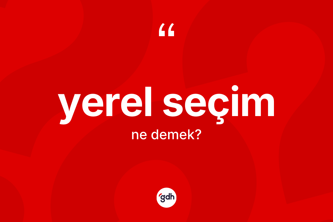 Yerel seçim kelimesinin sözlükteki tanımı nedir? Yerel seçim kelimesinin özellikleri nelerdir?