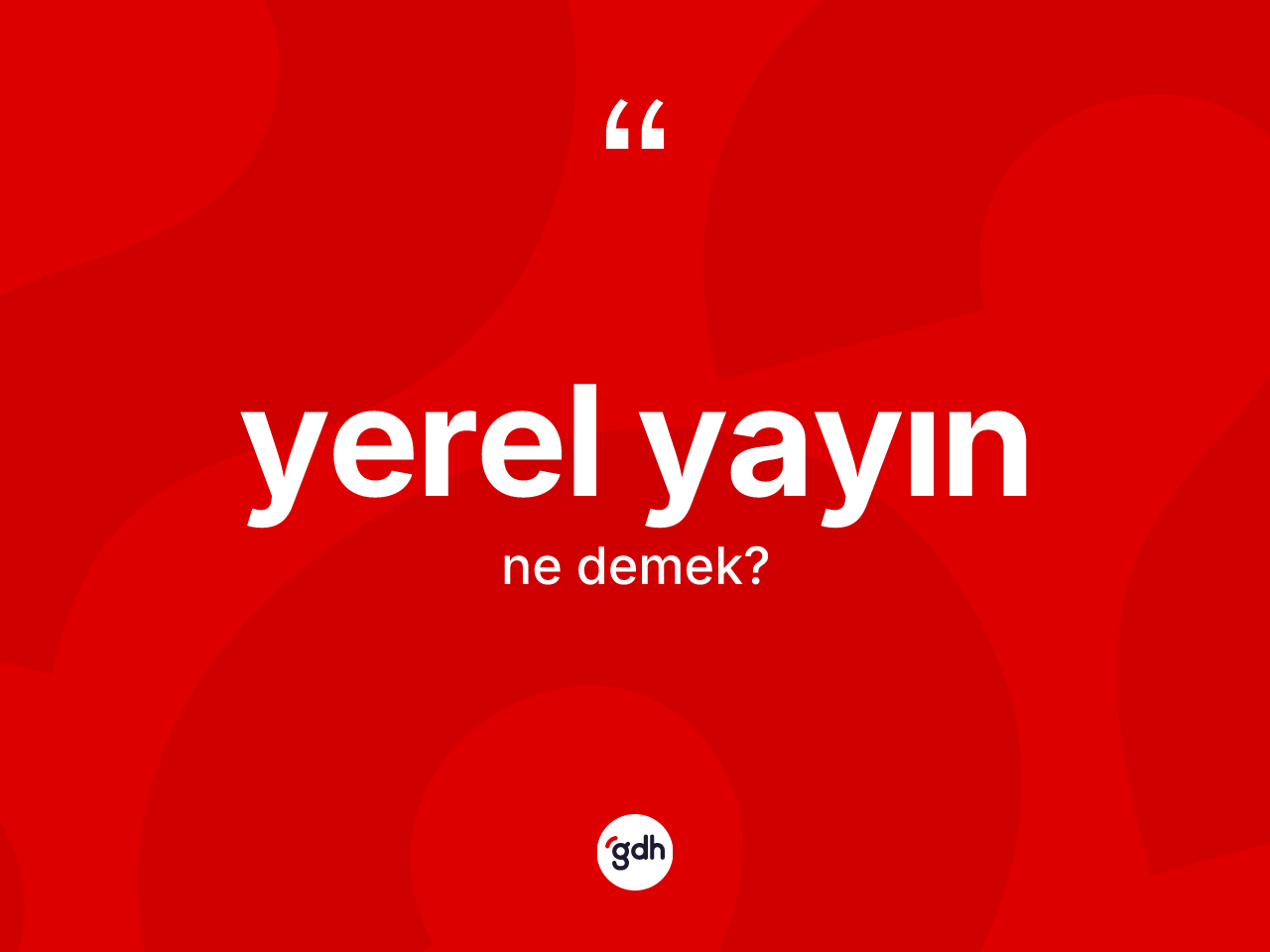 Yerel yayın ne anlama gelir? Yerel yayın kelimesinin TDK'ya göre açıklaması nedir?