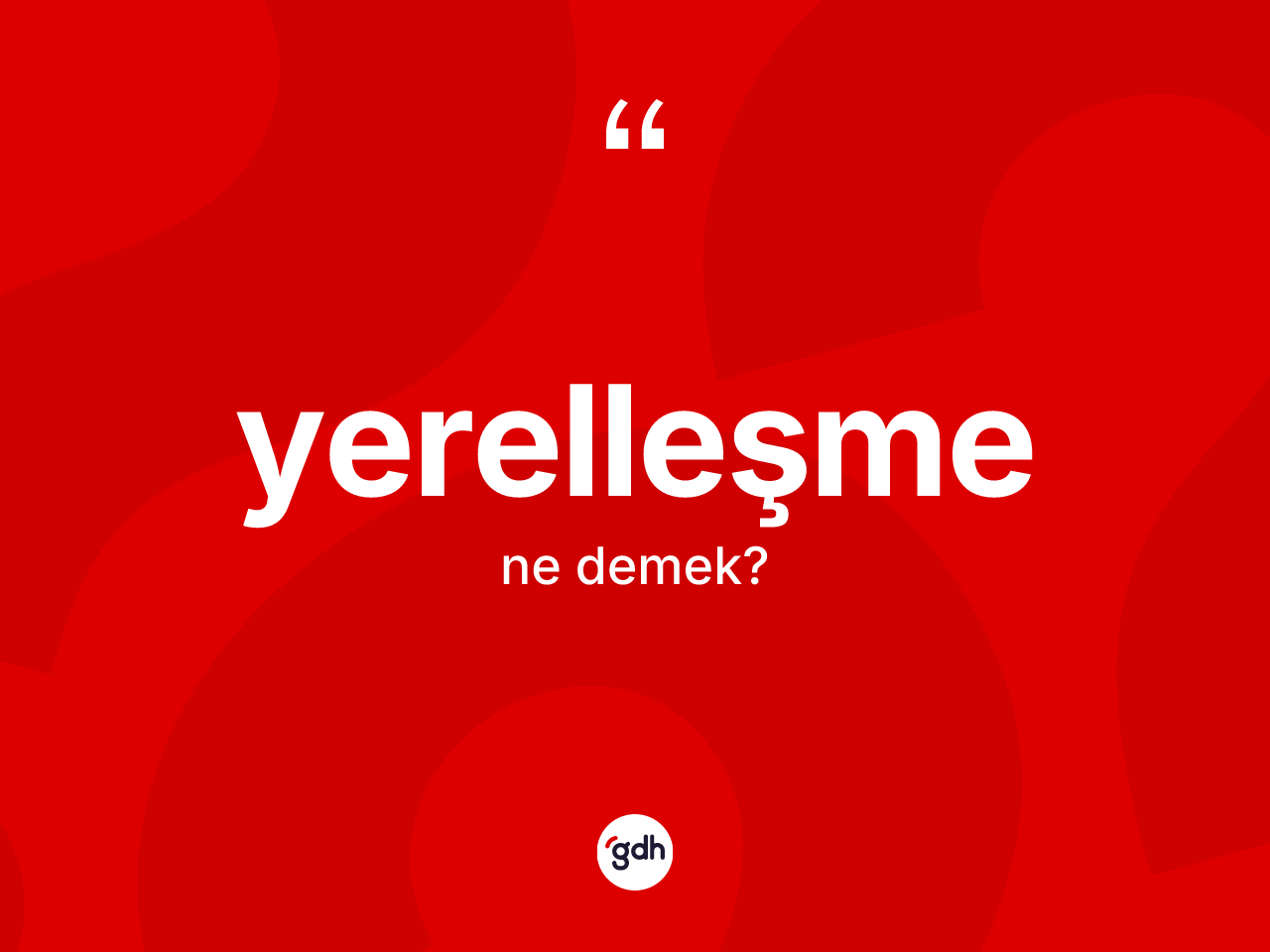 Yerelleşme kelimesinin anlamı nedir? Yerelleşme kelimesinin özellikleri nelerdir?