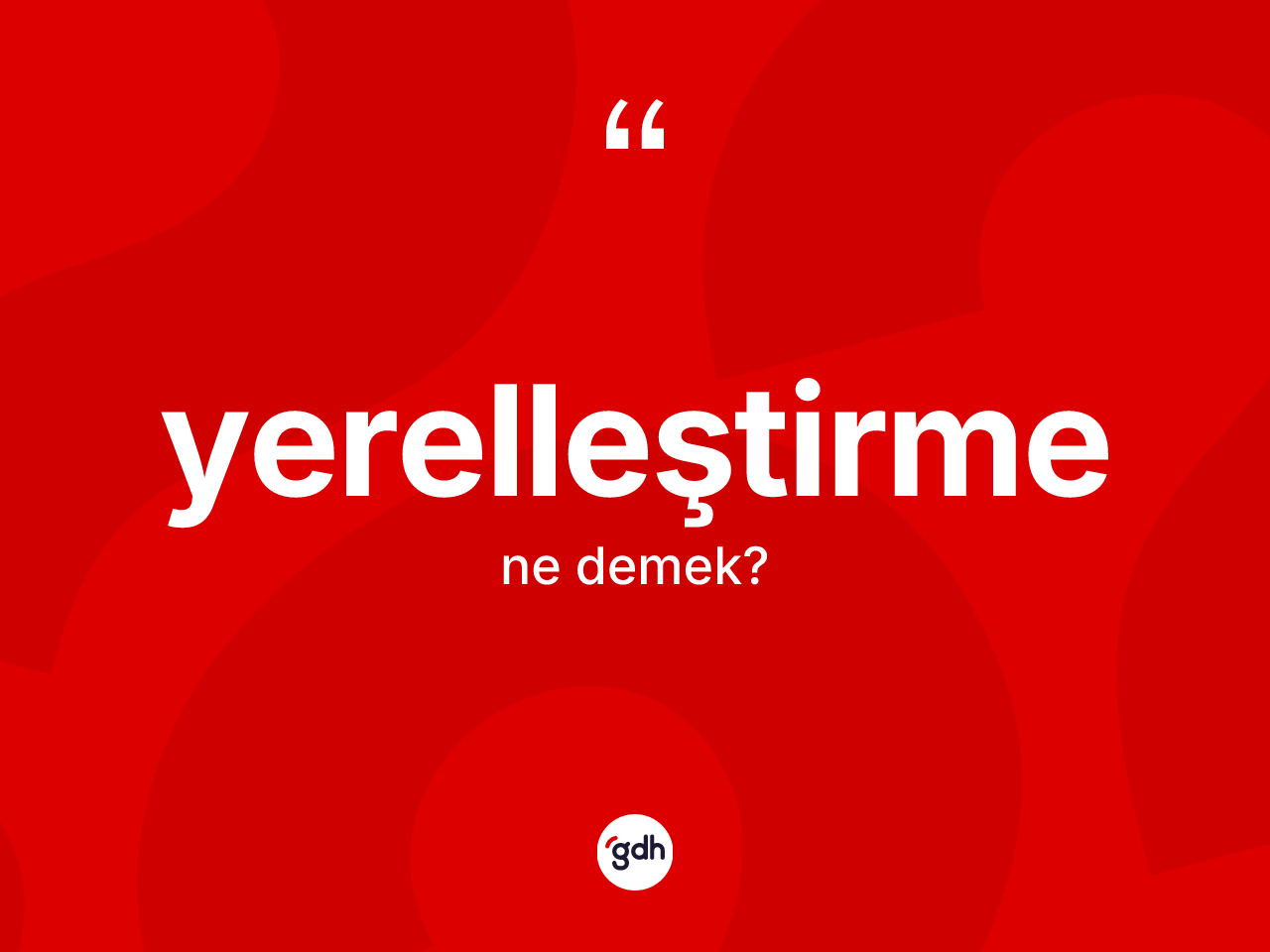 Yerelleştirme kelimesi ne demek? Yerelleştirme kelimesinin TDK'ya göre açıklaması nedir?