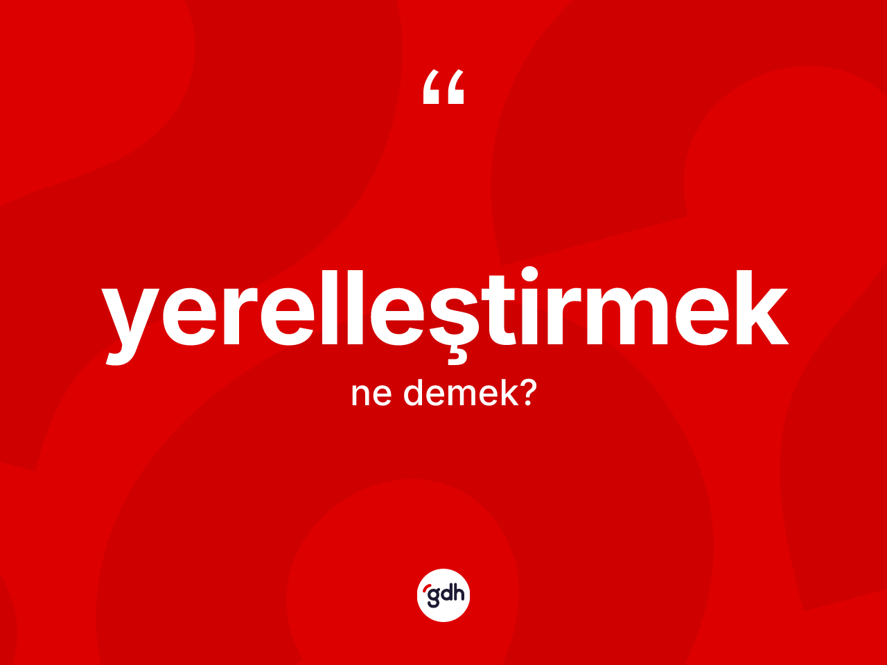 Yerelleştirmek ne demek? Yerelleştirmek kelimesinin kaç farklı anlamı var?
