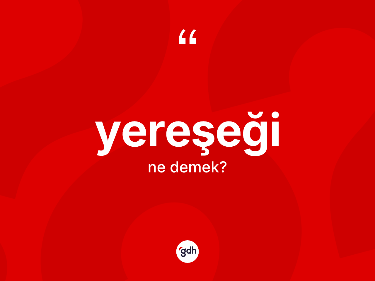 Yereşeği ne anlama gelir? Yereşeğinin kısaca tanımı nedir?