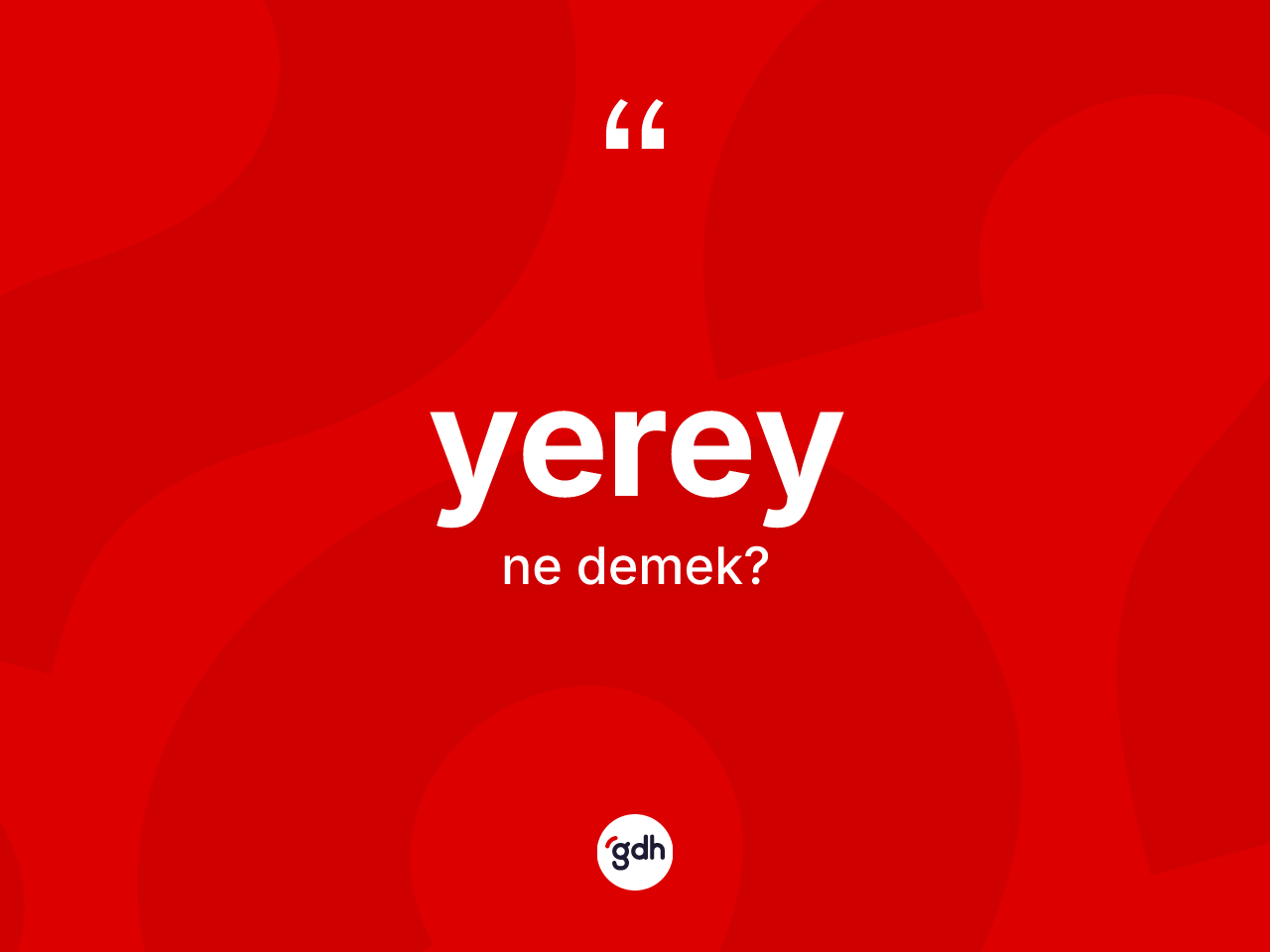 Yerey nedir? Yerey kelimesinin kaç farklı anlamı var?