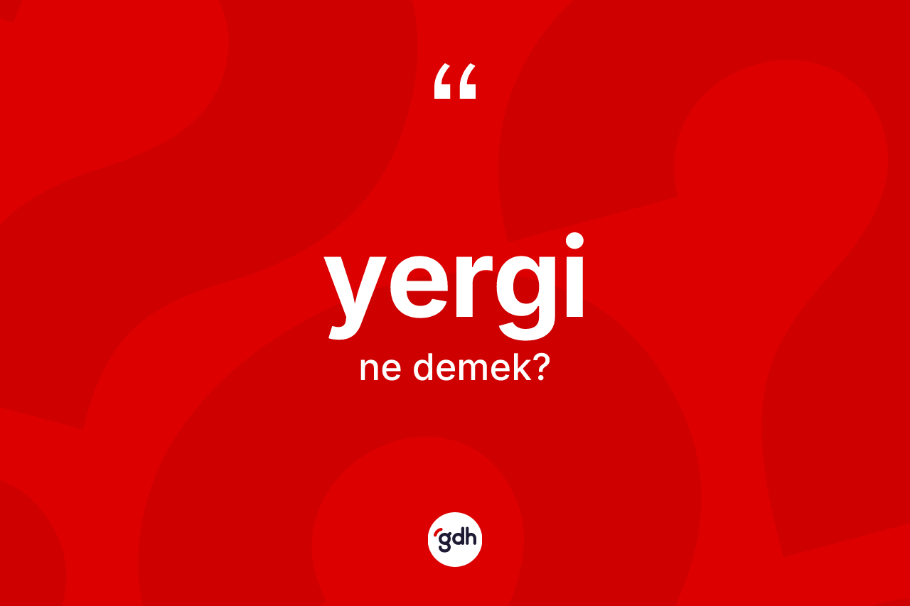 Yergi ne demek? Yergi kelimesinin kaç farklı anlamı var?