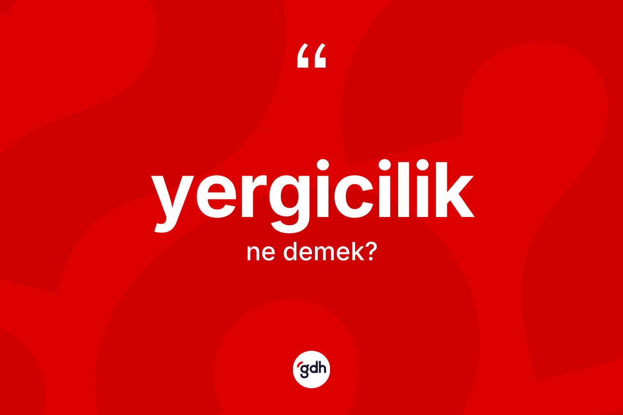 Yergicilik ne demek? Yergiciliğin TDK'ya göre anlamı nedir?