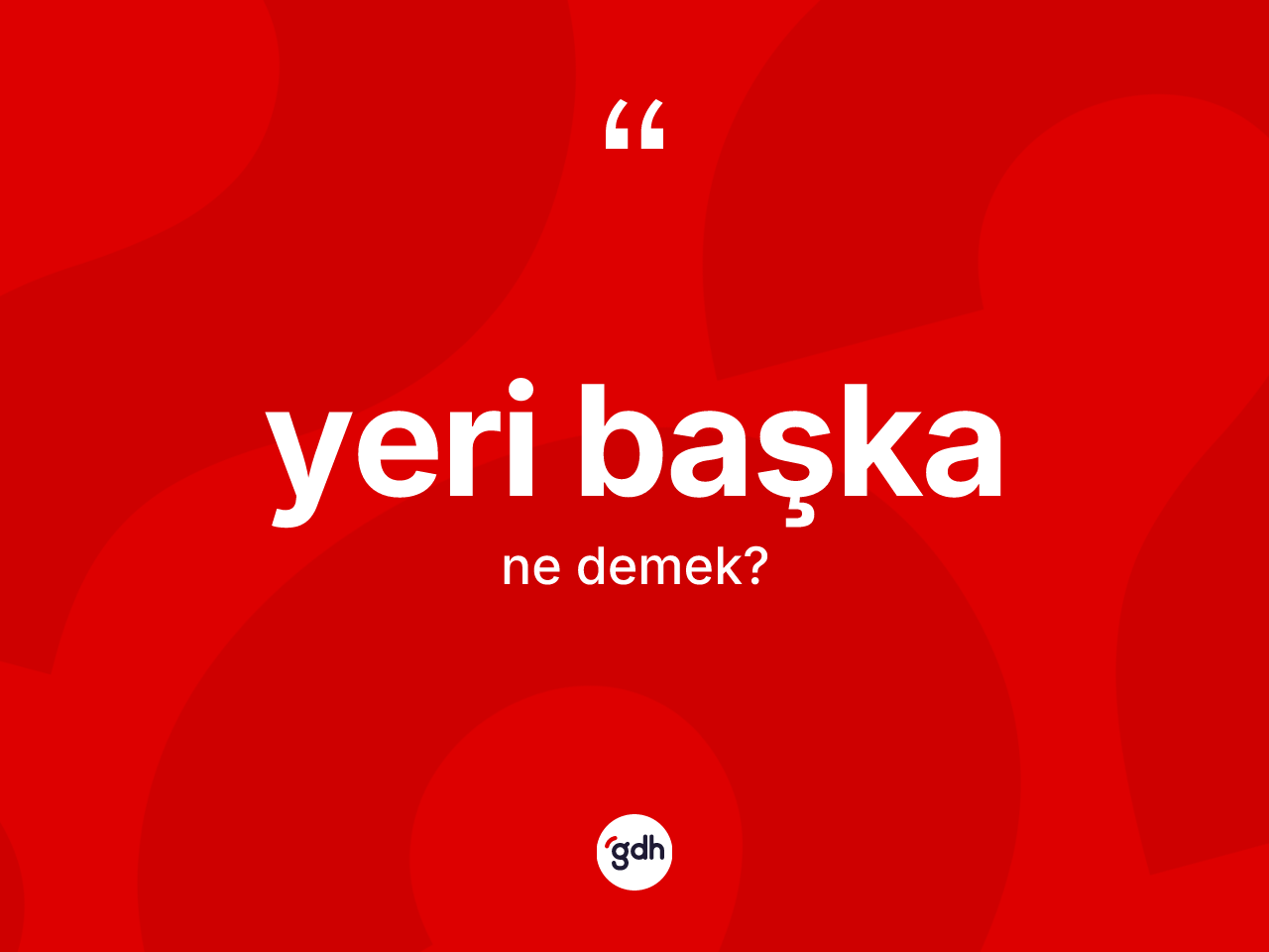 Yeri başka nedir? Yeri başka ifadesinin özellikleri nelerdir?
