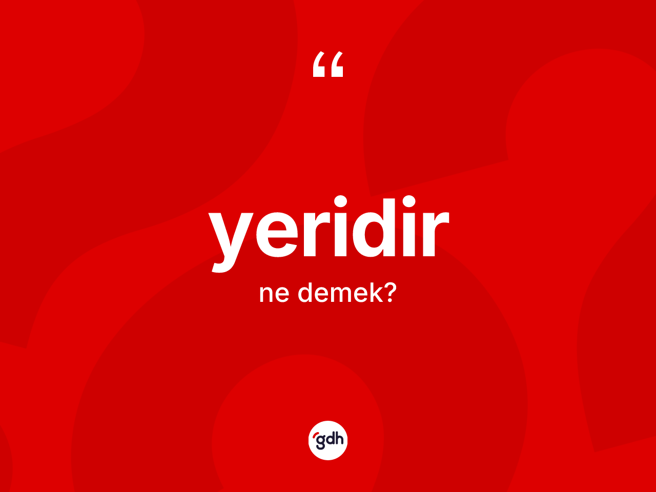 Yeridir ne anlama gelir? Yeridir ifadesi hangi durumlarda kullanılır