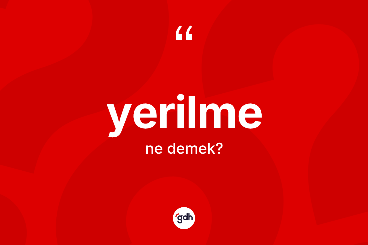 Yerilme kelimesi nedir? Yerilme kelimesinin özellikleri nelerdir?