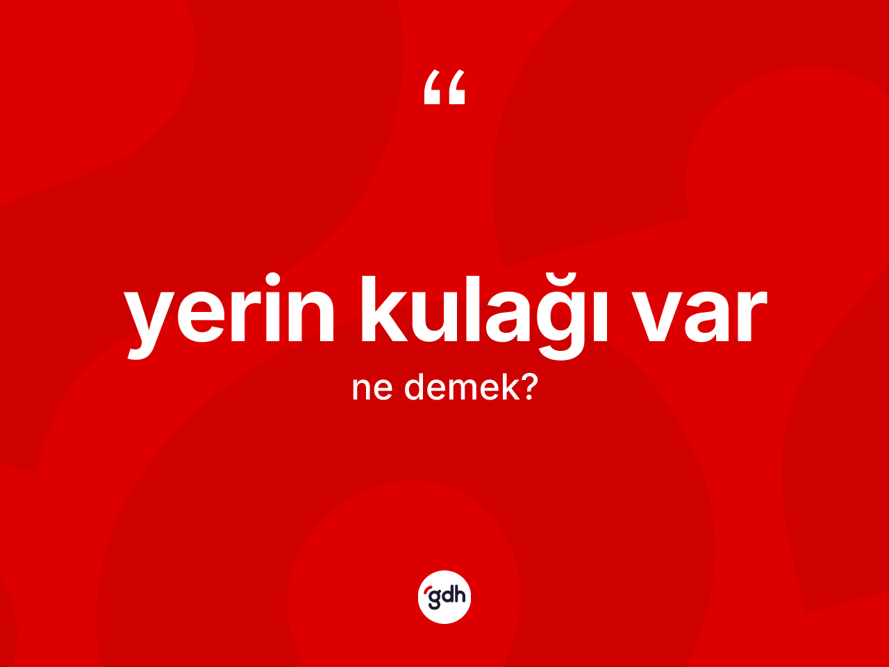 Yerin kulağı var ifadesinin sözlükteki anlamı nedir? Yerin kulağı var ifadesi nerede kullanılır?