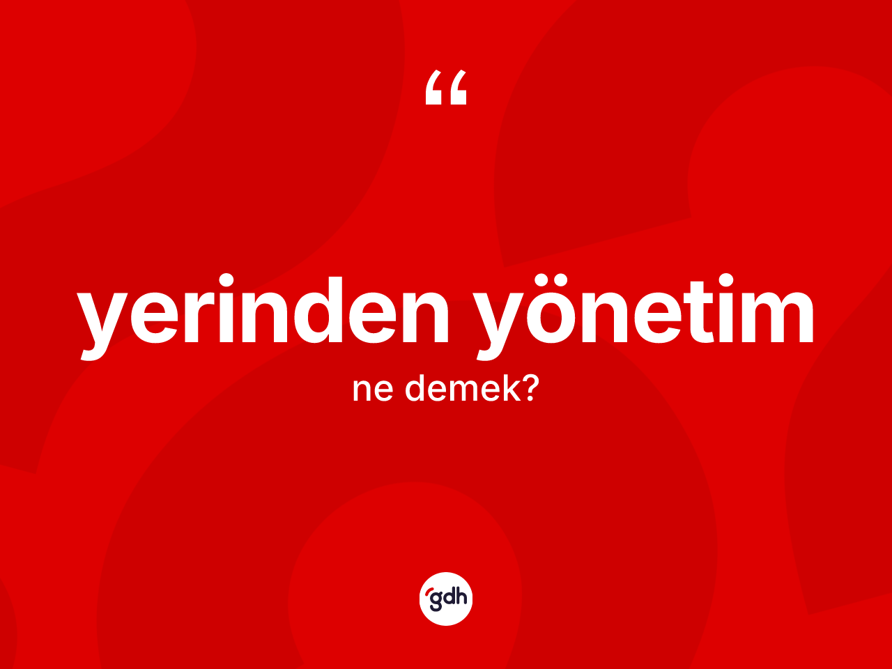 Yerinden yönetim kelimesi nedir? Yerinden yönetimin sözlükteki anlamı nedir?