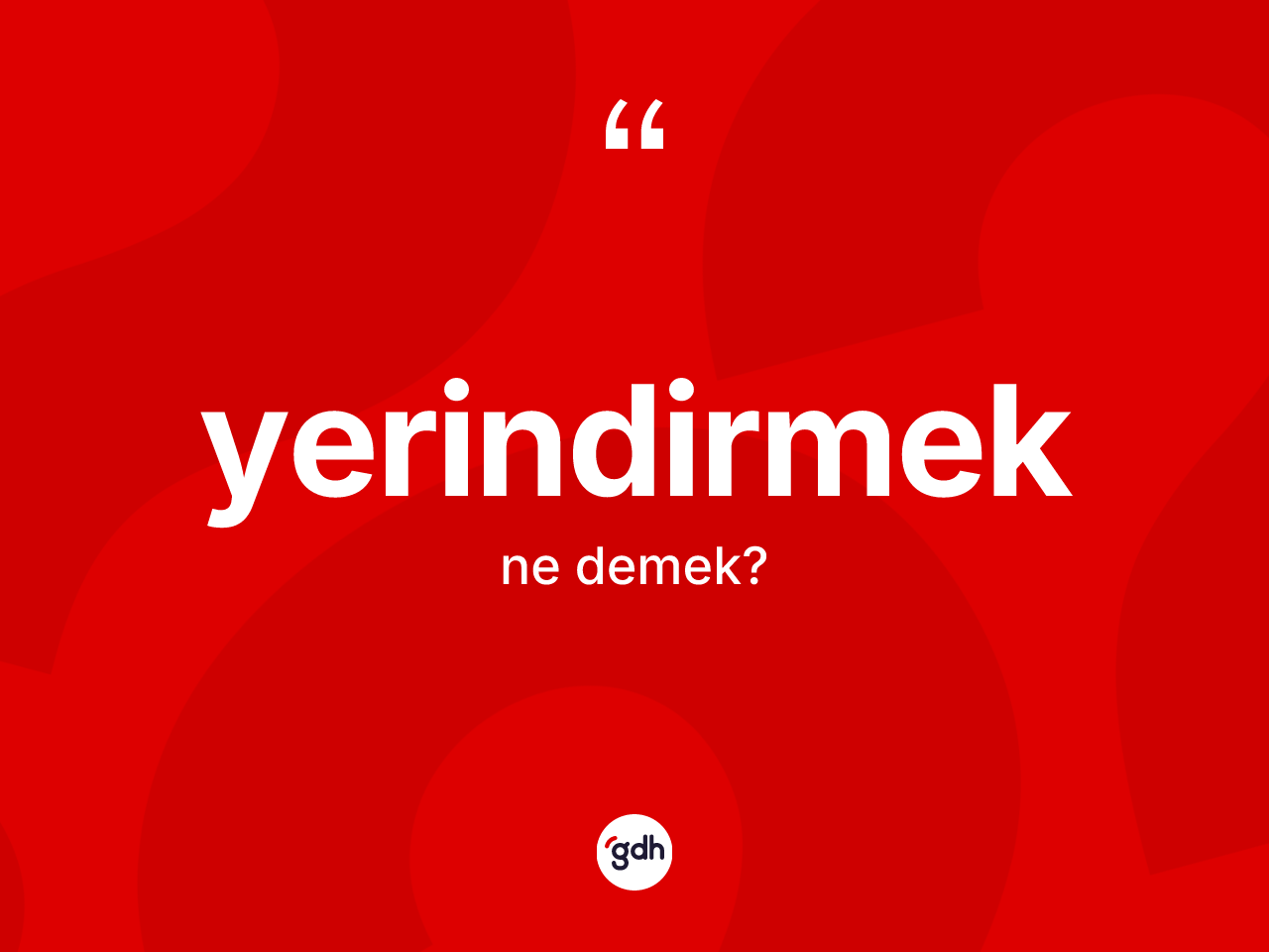 Yerindirmek nedir? Yerindirmeğin kısaca tanımı nedir?