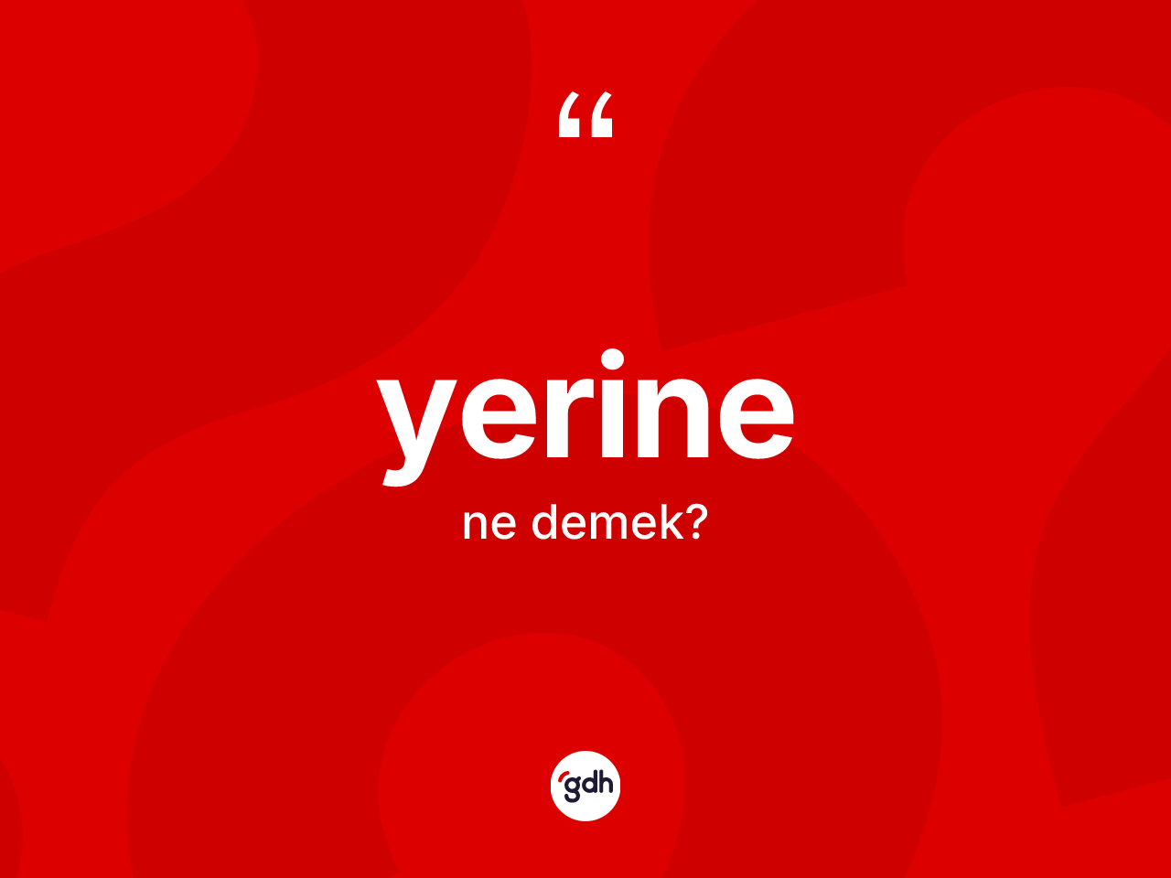 Yerine kelimesinin anlamı nedir? Yerinenin halk arasındaki kullanımı nasıldır?