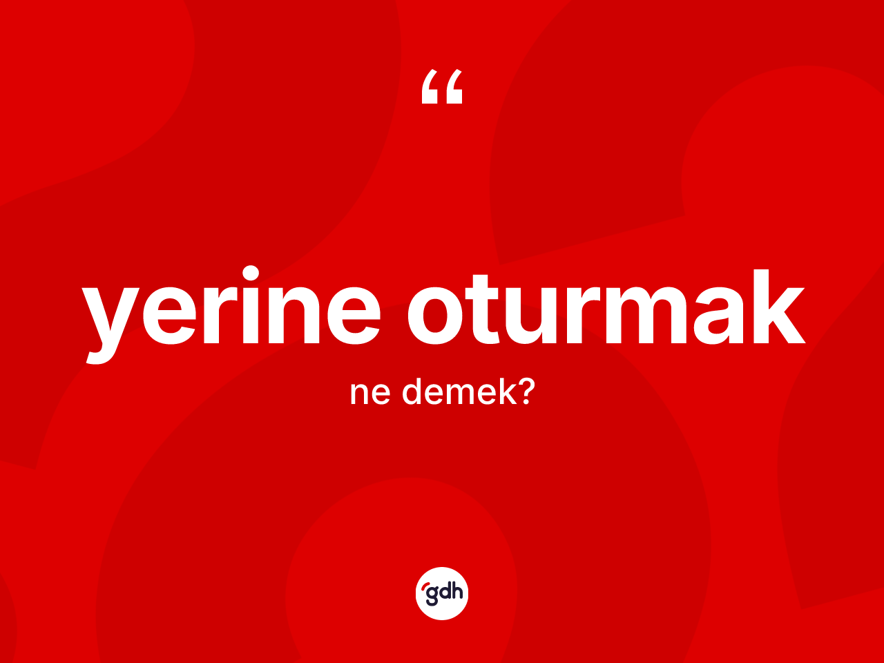 Yerine oturmak sözü nedir? Yerine oturmak sözünün sözlük anlamı nedir?