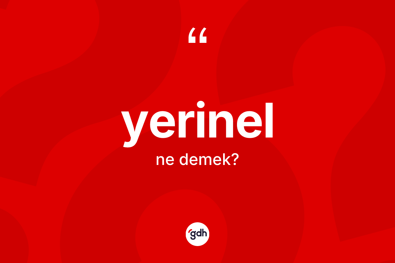 Yerinel kelimesinin sözlükteki tanımı nedir? Yerinel kelimesinin TDK anlamı nedir?
