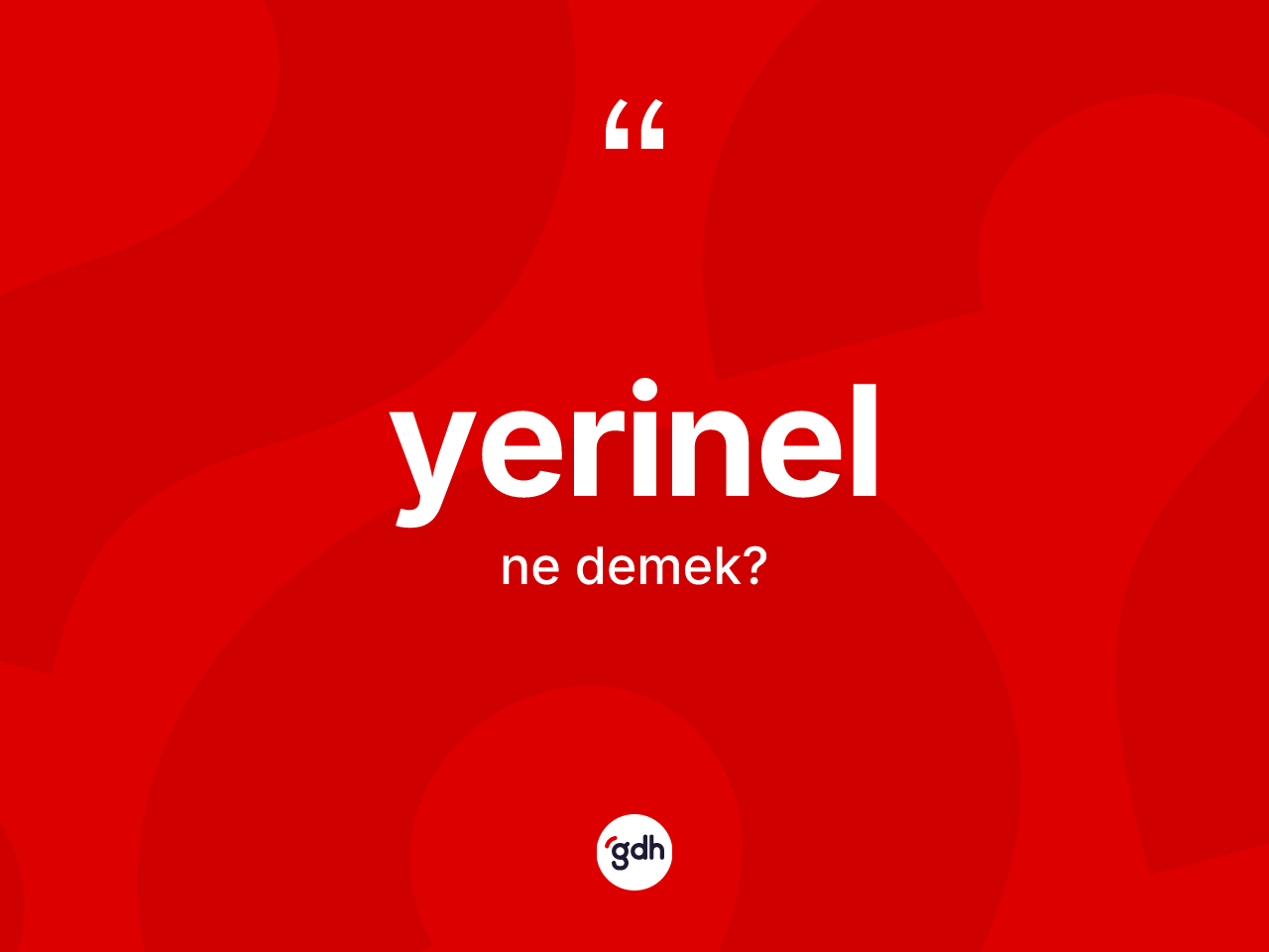 Yerinel kelimesinin sözlükteki tanımı nedir? Yerinel kelimesinin TDK anlamı nedir?