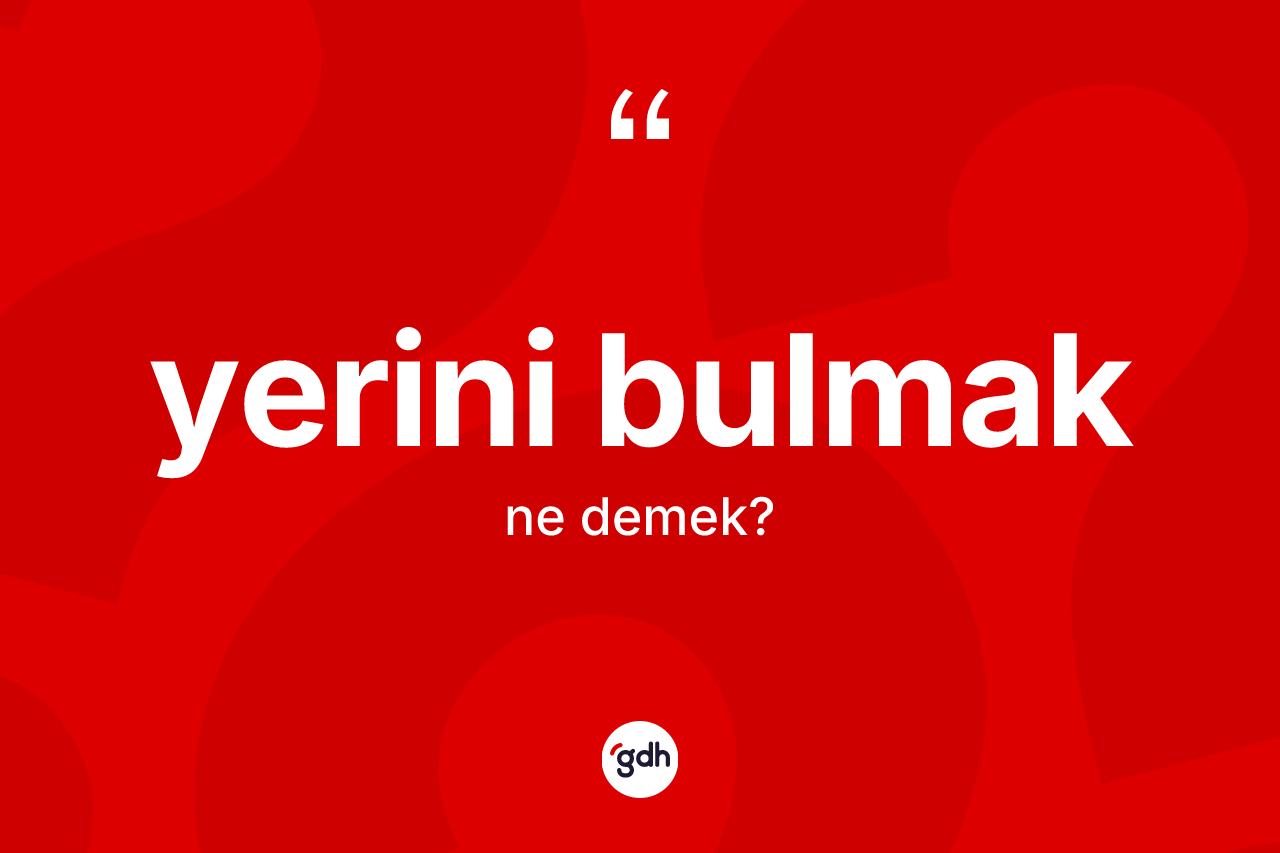 Yerini bulmak ifadesinin kısaca tanımı nedir?