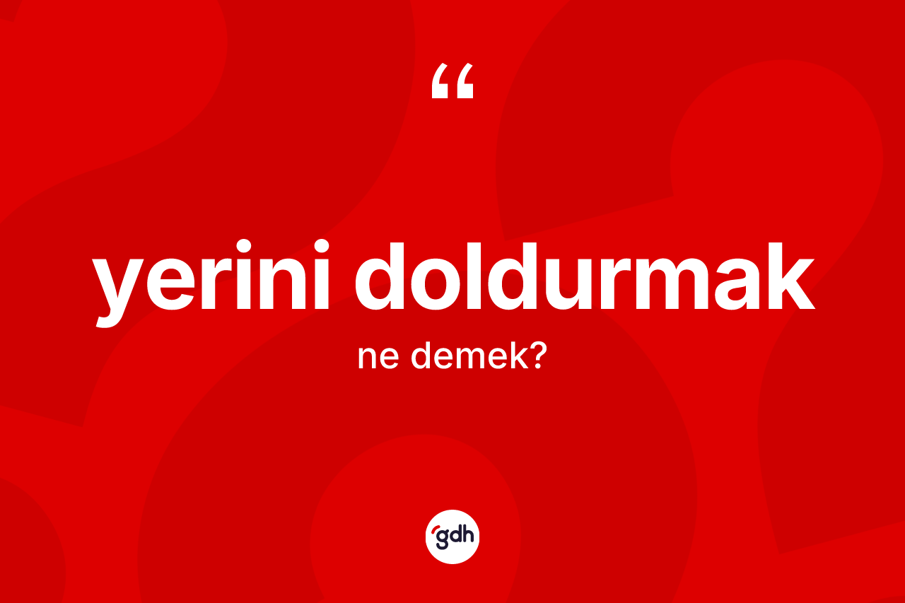 Yerini doldurmak ne demektir?