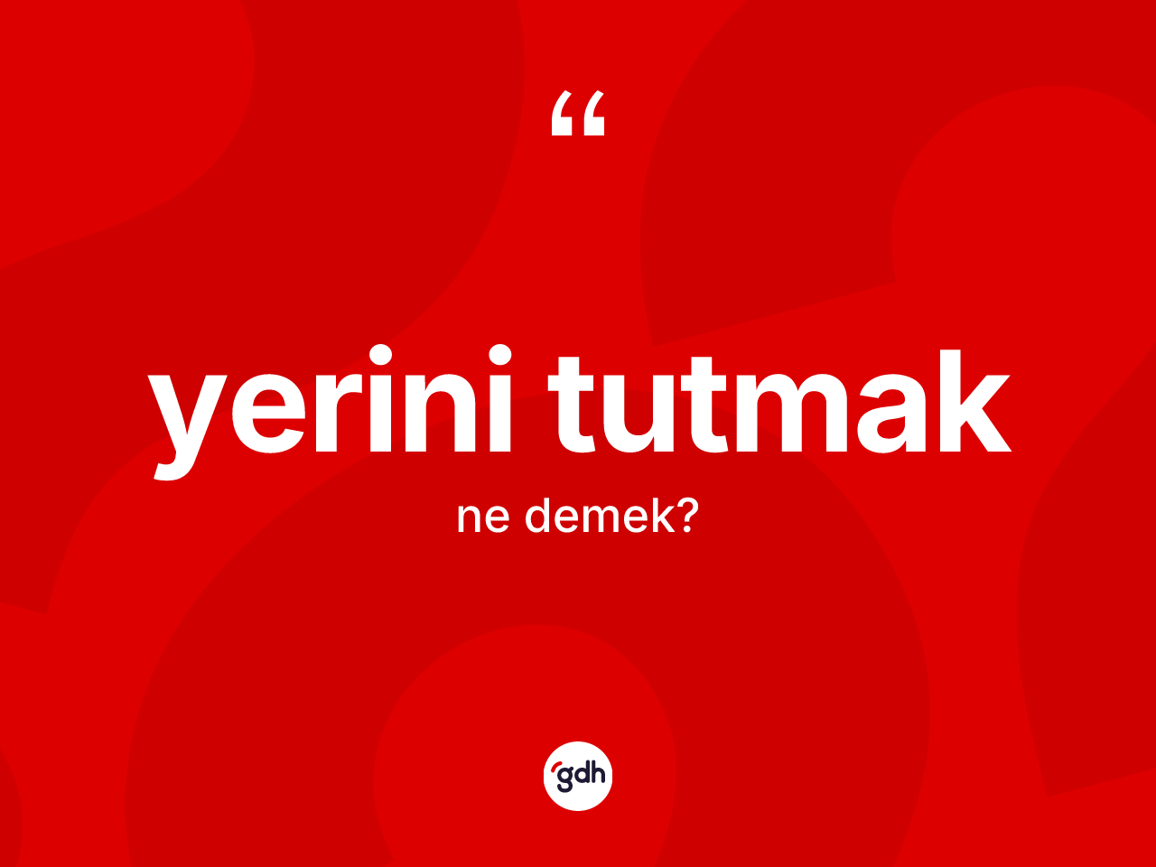 Yerini tutmak ifadesinin tanımı nedir? Yerini tutmak ifadesinin kaç farklı anlamı var?