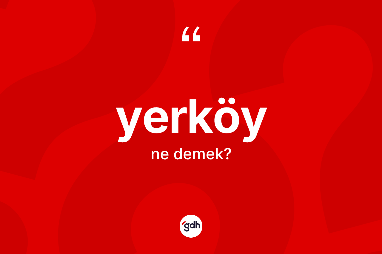 Yerköy ne demek? Yerköy'ün halk arasındaki kullanımı nasıldır?