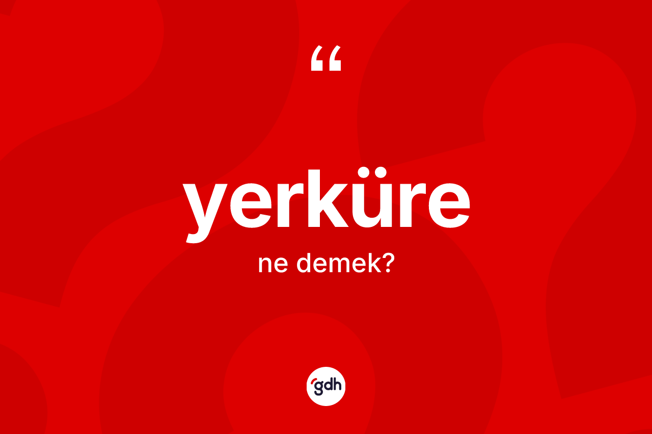 Yerküre kelimesinin anlamı nedir?