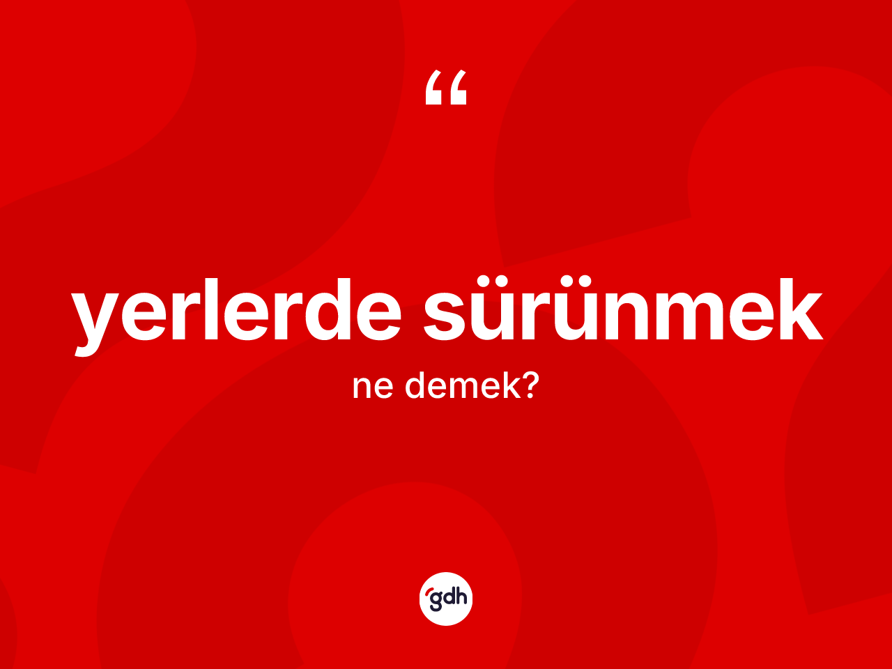 Yerlerde sürünmek nedir? Yerlerde sürünmek ifadesinin sözlük anlamı nedir?