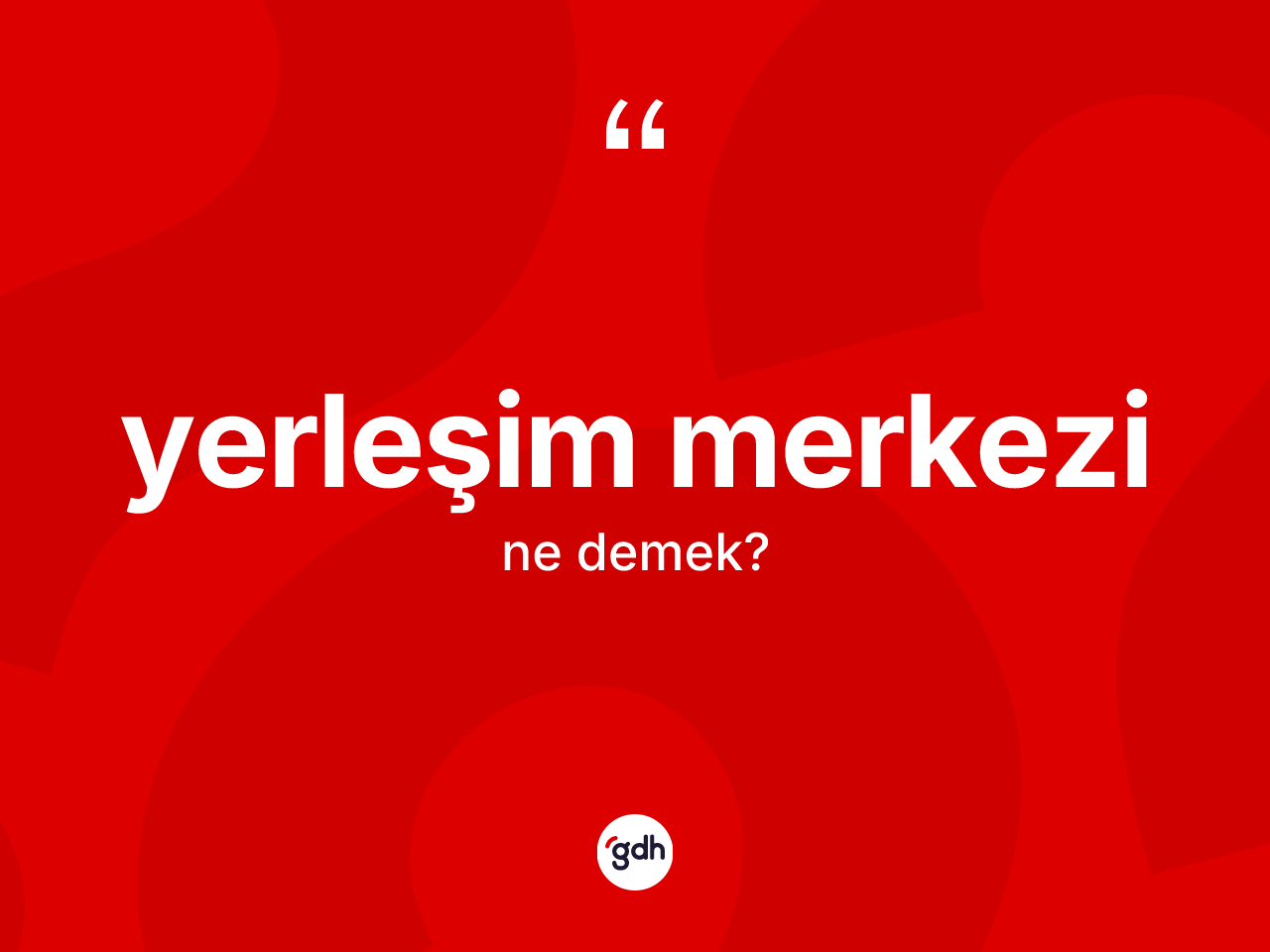 Yerleşim merkezi ne anlama gelir? Yerleşim merkezinin halk arasındaki kullanımı nasıldır?