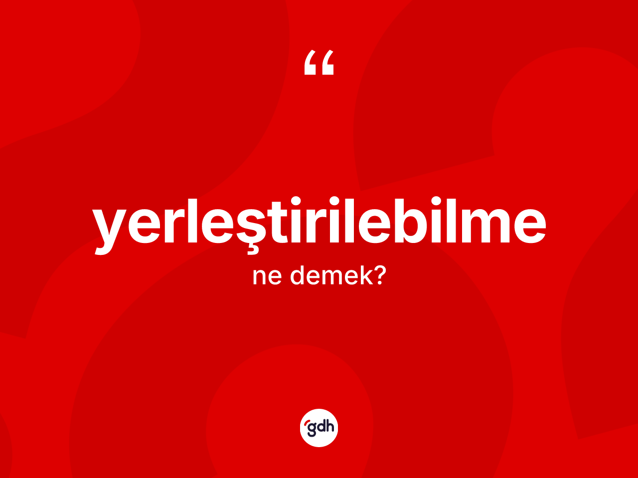 Yerleştirilebilme kelimesinin tanımı nedir? Yerleştirilebilmenin TDK'ya göre anlamı nedir?